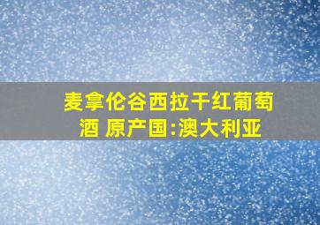 麦拿伦谷西拉干红葡萄酒 原产国:澳大利亚